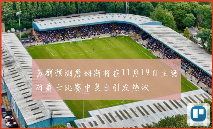 苏群预测詹姆斯将在11月19日主场对爵士比赛中复出引发热议